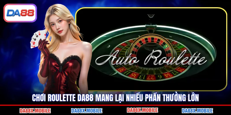 Chơi roulette DA88 mang lại nhiều phần thưởng lớn