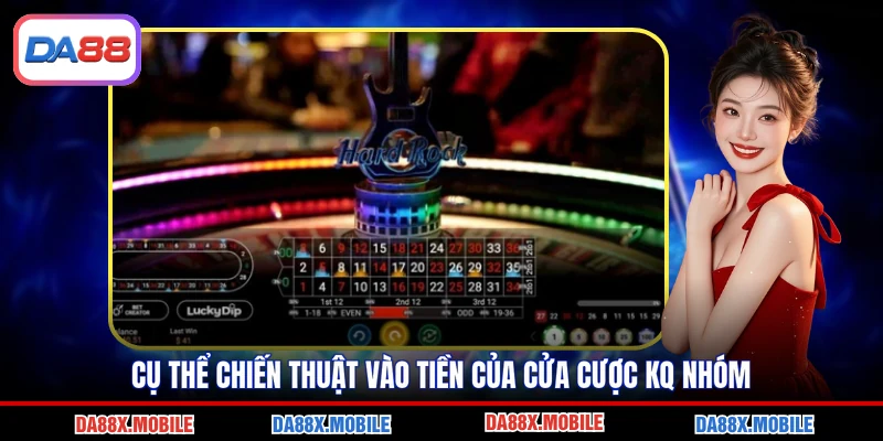 Cụ thể chiến thuật vào tiền của cửa cược KQ nhóm