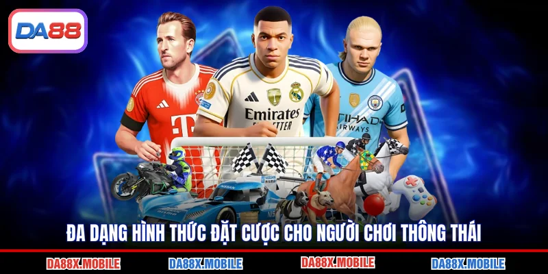 Đa dạng hình thức đặt cược cho người chơi thông thái