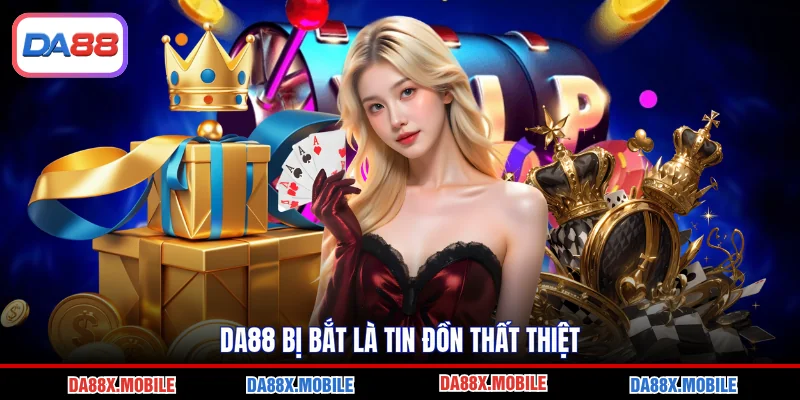 DA88 bị bắt là tin đồn thất thiệt