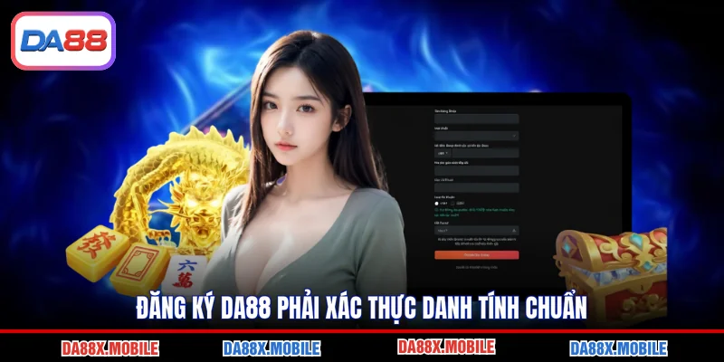 Đăng ký DA88 phải xác thực danh tính chuẩn