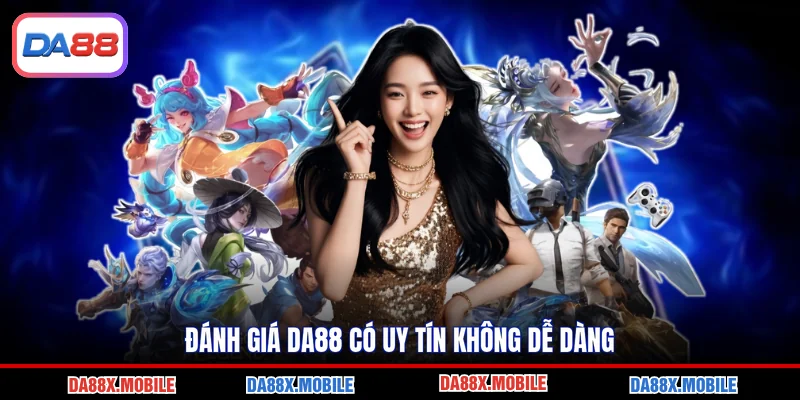 Đánh giá DA88 có uy tín không dễ dàng