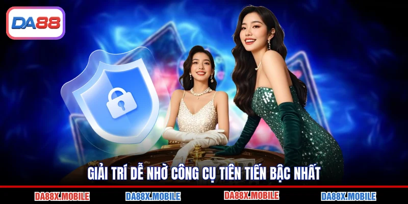 Giải trí dễ nhờ công cụ tiên tiến bậc nhất