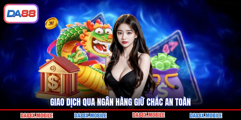 Giao dịch qua ngân hàng giữ chắc an toàn