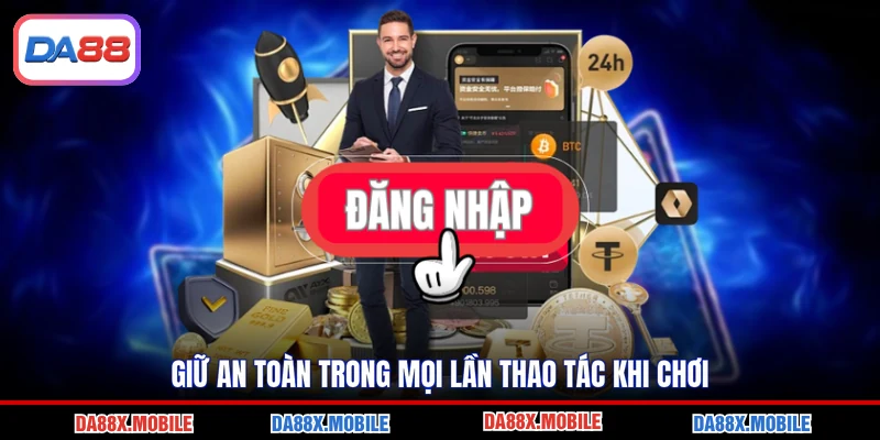 Giữ an toàn trong mọi lần thao tác khi chơi