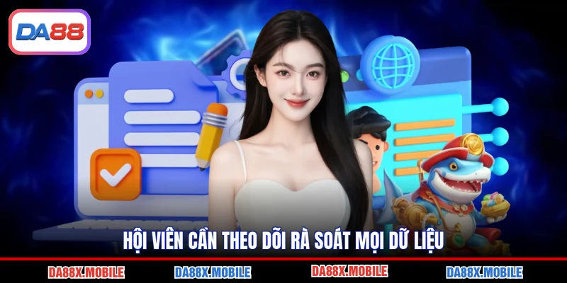 Hội viên cần theo dõi rà soát mọi dữ liệu