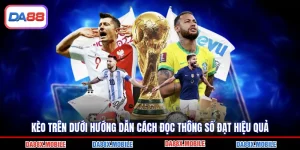 Kèo Trên Dưới Hướng Dẫn Cách Đọc Thông Số Đạt Hiệu Quả