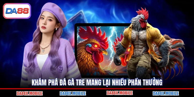 Khám phá đá gà tre mang lại nhiều phần thưởng