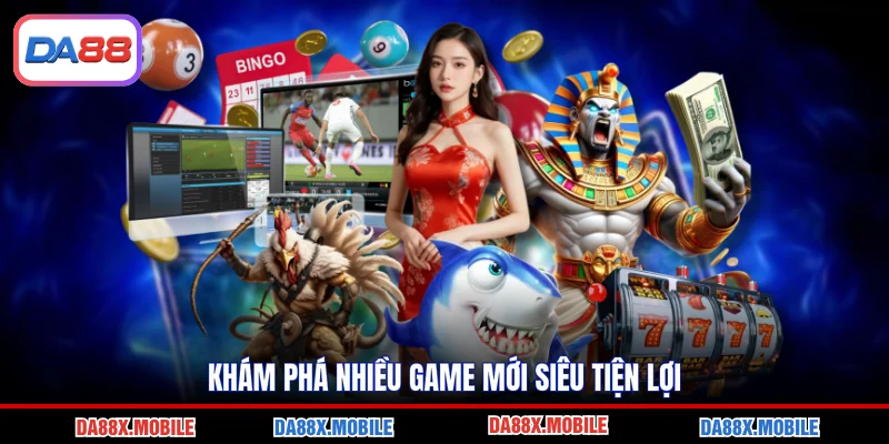 Khám phá nhiều game mới siêu tiện lợi