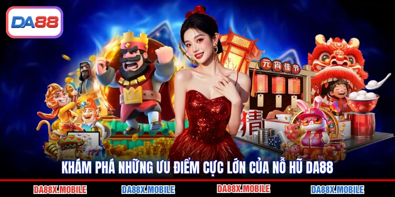 Khám phá những ưu điểm cực lớn của nỗ hũ DA88