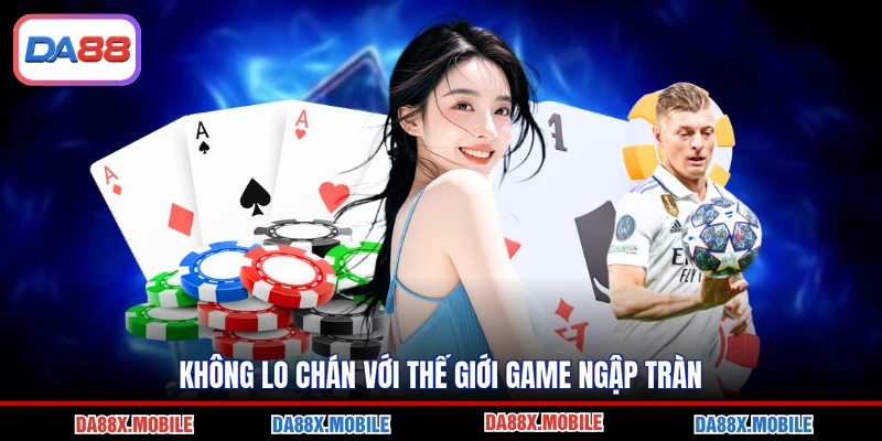 Không lo chán với thế giới game ngập tràn