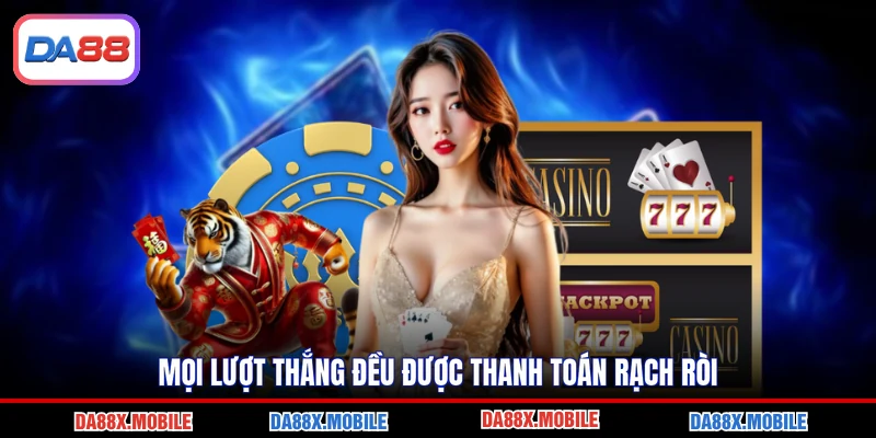Mọi lượt thắng đều được thanh toán rạch ròi