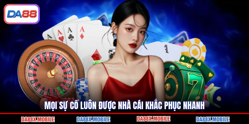 Mọi sự cố luôn được nhà cái khắc phục nhanh