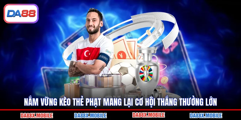 Nắm vững kèo thẻ phạt mang lại cơ hội thắng thưởng lớn