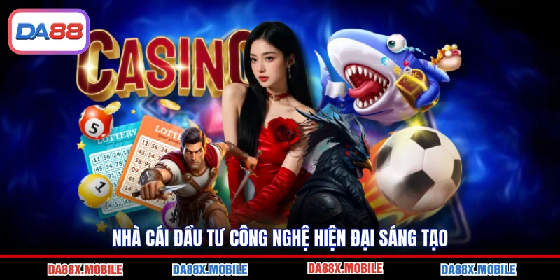 Nhà cái đầu tư công nghệ hiện đại sáng tạo