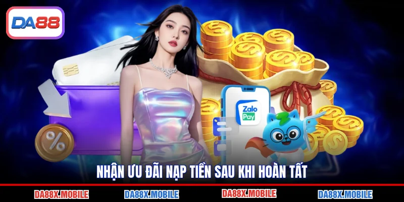 Nhận ưu đãi nạp tiền sau khi hoàn tất