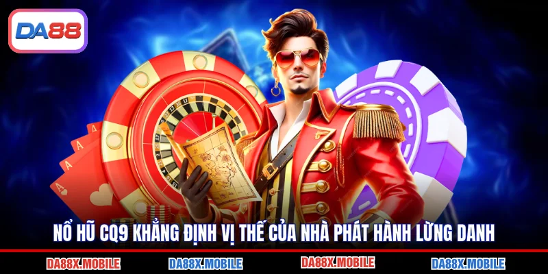 Nổ Hũ CQ9 Khẳng Định Vị Thế Của Nhà Phát Hành Lừng Danh