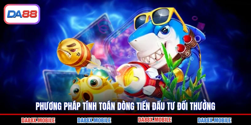 Phương pháp tính toán dòng tiền đầu tư đổi thưởng
