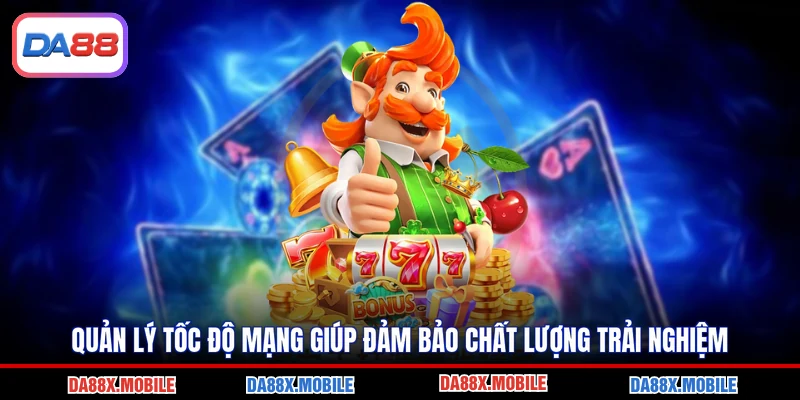 Quản lý tốc độ mạng giúp đảm bảo chất lượng trải nghiệm