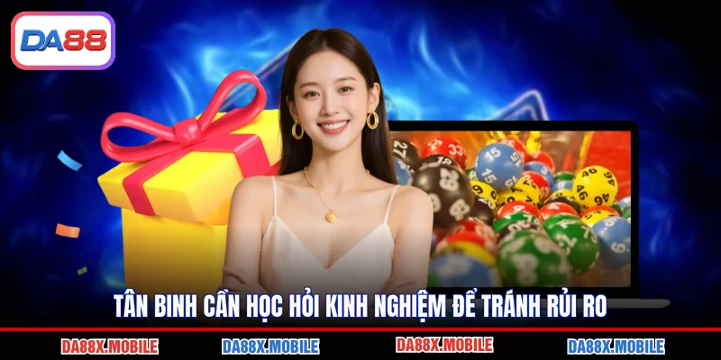 Tân binh cần học hỏi kinh nghiệm để tránh rủi ro