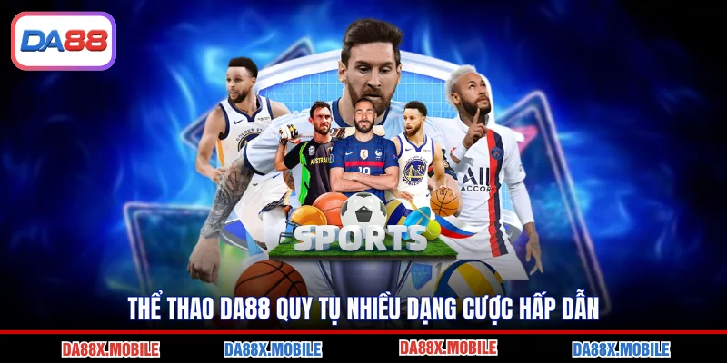 Thể thao DA88 quy tụ nhiều dạng cược hấp dẫn
