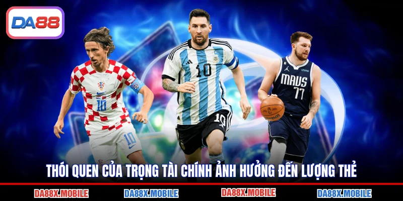 Thói quen của trọng tài chính ảnh hưởng đến lượng thẻ