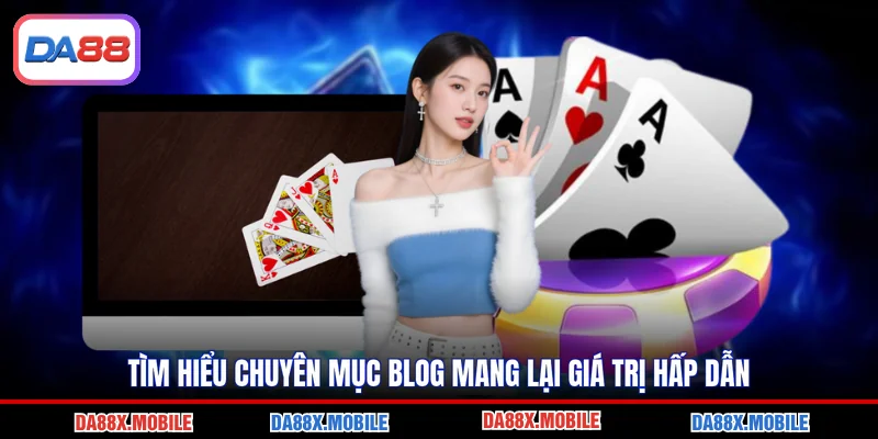 Tìm hiểu chuyên mục blog mang lại giá trị hấp dẫn