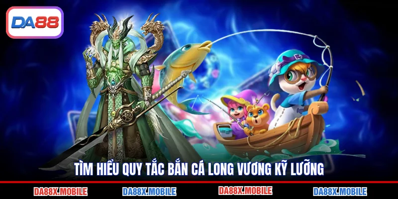 Tìm hiểu quy tắc bắn cá long vương kỹ lưỡng