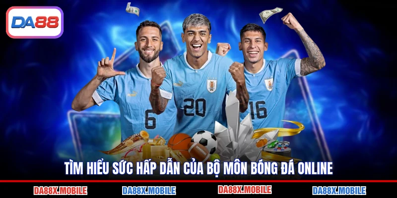 Tìm hiểu sức hấp dẫn của bộ môn bóng đá online