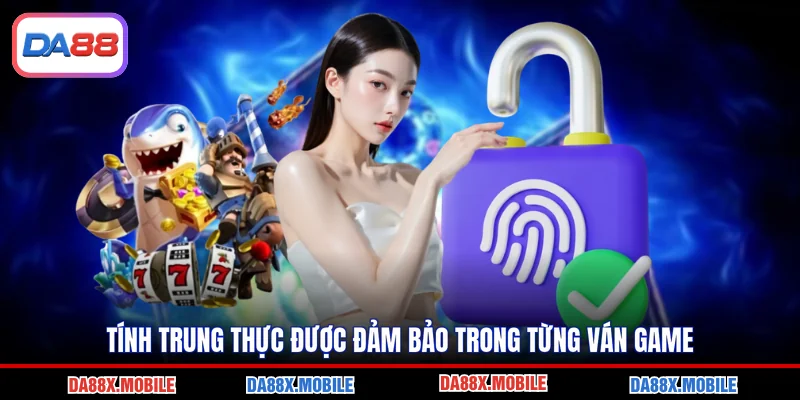 Tính trung thực được đảm bảo trong từng ván game