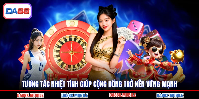 Tương tác nhiệt tình giúp cộng đồng trở nên vững mạnh