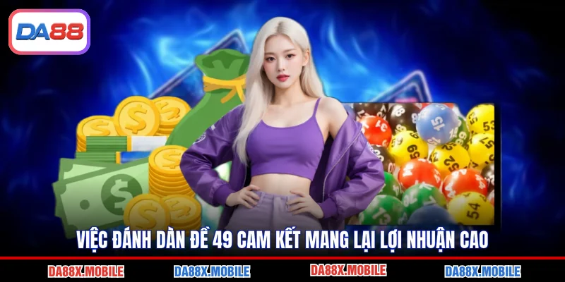 Việc đánh dàn đề 49 cam kết mang lại lợi nhuận cao
